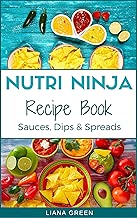 Nutri Ninja Recipe Book: Sauces, Dips and Spreads - Blender Recipes for your High Speed Blender (Nutri Ninja Recipe Books Book 3)