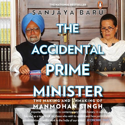 The Accidental Prime Minister: The Making and Unmaking of Manmohan Singh
