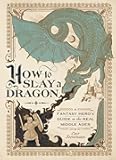 How to Slay a Dragon: A Fantasy Hero's Guide to the Real Middle Ages
