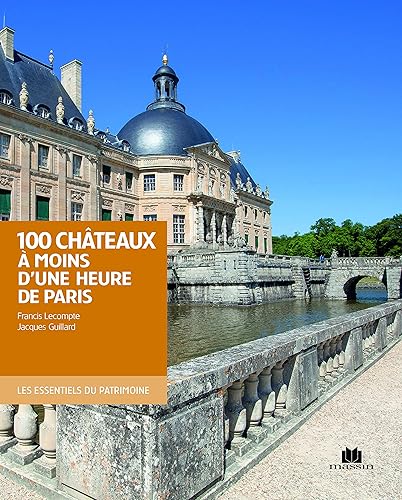 Cent châteaux à moins d'une heure de Paris