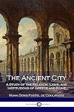 The Ancient City: A Study of the Religion, Laws, and Institutions of Greece and Rome (Illustrated)