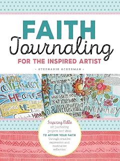Faith Journaling for the Inspired Artist: Inspiring Bible art journaling projects and ideas to affirm your faith through creative expression and meditative reflection