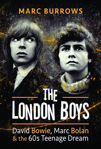 London Boys: Bowie, Bolan and the 60s Teenage Dream: David Bowie, Marc Bolan and the 60s Teenage Dream