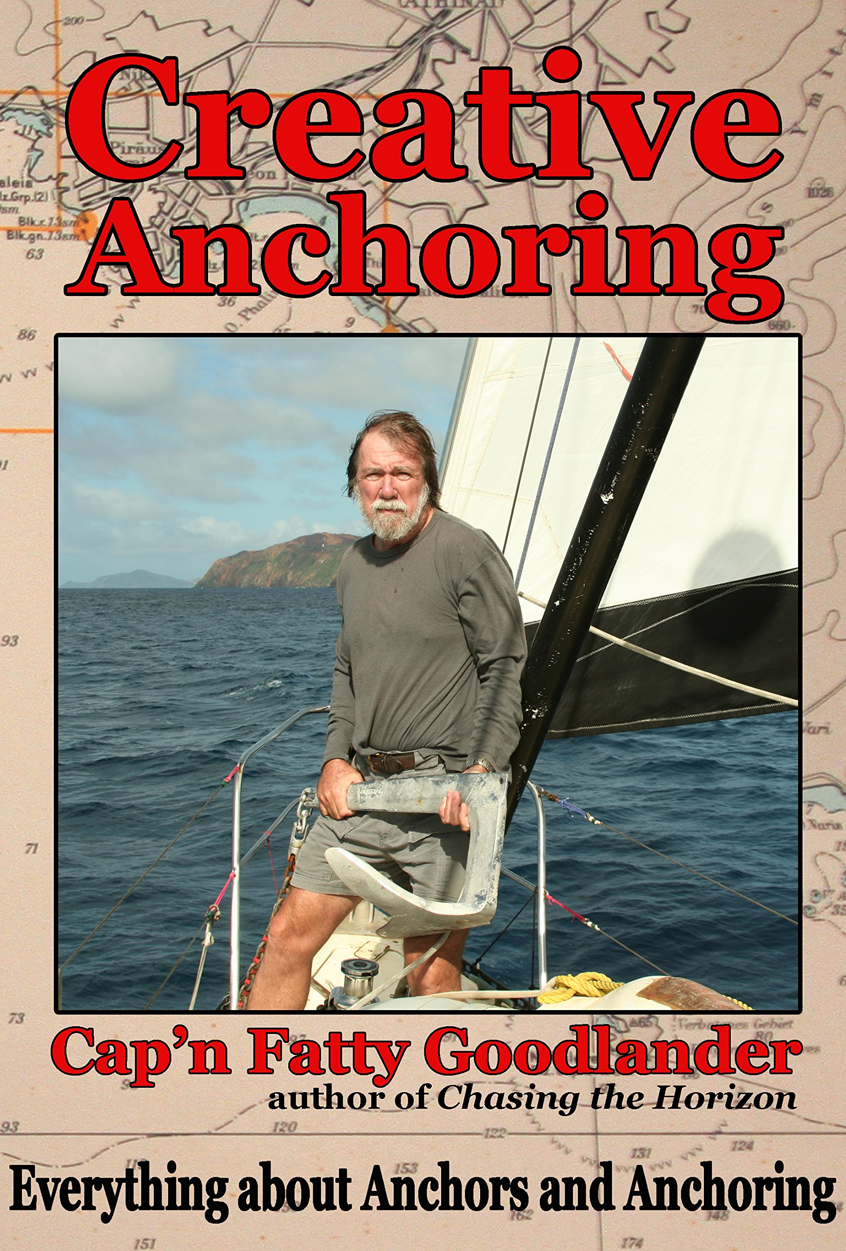 Creative Anchoring: Everything a Cruising Sailor needs to know about Anchoring, Anchor Gear & Related Skills