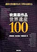 吹奏楽作品 世界遺産100: 後世に受け継がれゆく不朽の名曲たち
