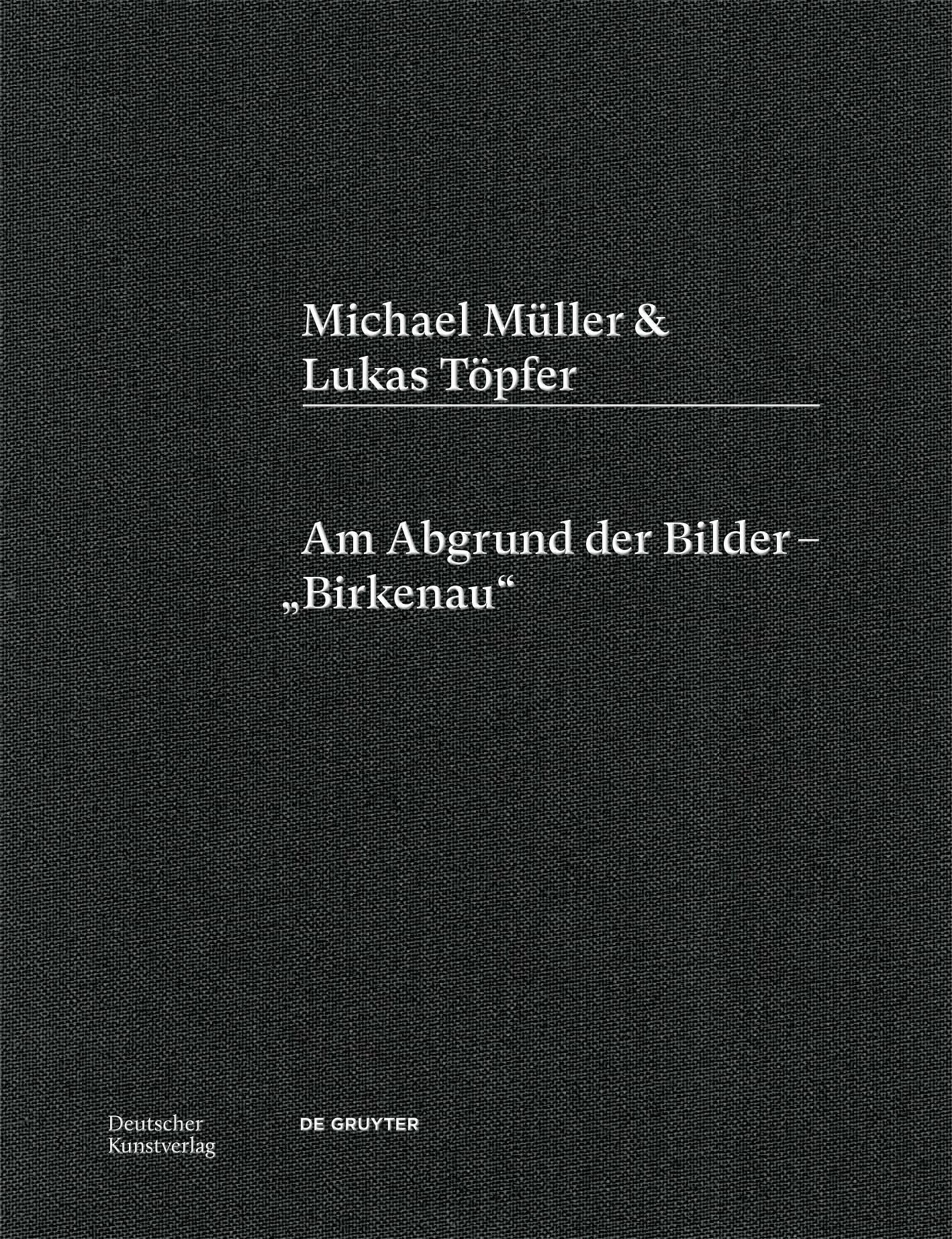 Michael Müller & Lukas Töpfer: Am Abgrund der Bilder – „Birkenau“