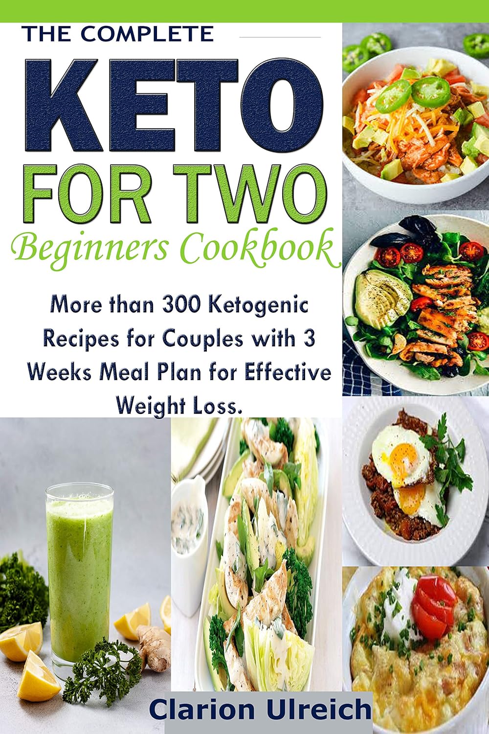 The Complete Keto For Two Beginners Cookbook : More than 300 Ketogenic Recipes for Couples with 3 Weeks Meal Plan for Effective Weight Loss.