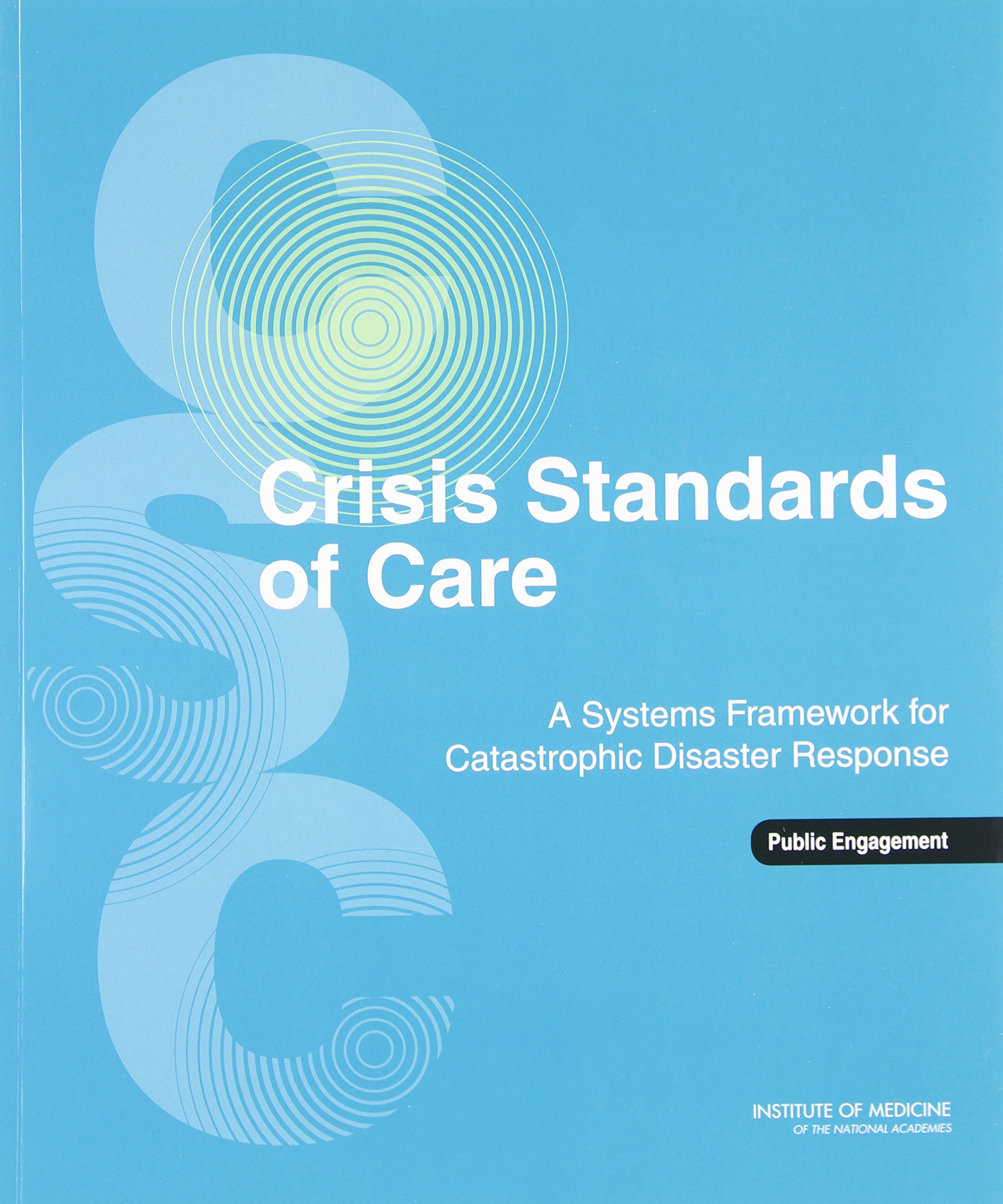 Crisis Standards of Care: A Systems Framework for Catastrophic Disaster Response: Volume 1: Introduction and CSC Framework (Emergency Preparedness / Disaster Management)
