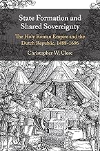 State Formation and Shared Sovereignty: The Holy Roman Empire and the Dutch Republic, 1488–1696