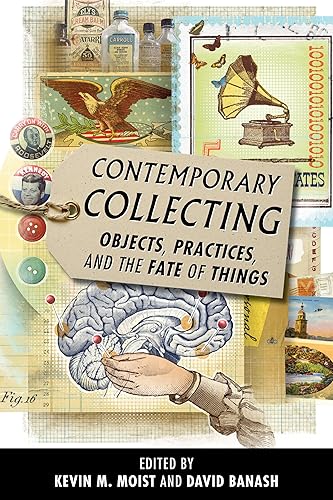 Contemporary Collecting: Objects, Practices, and the Fate of Things