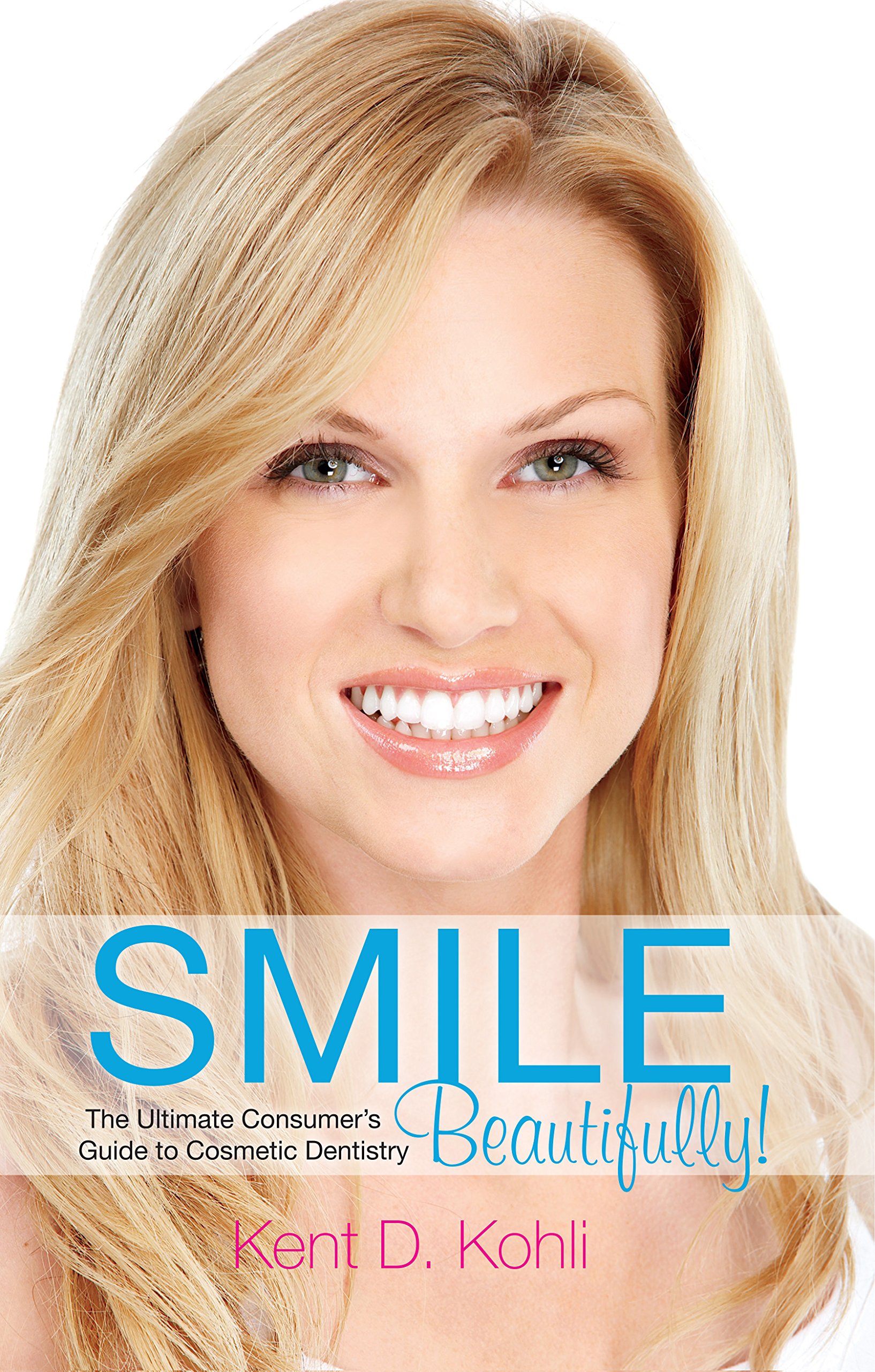 Smile Beautifully!: The Ultimate Consumer's Guide to Cosmetic Dentistry