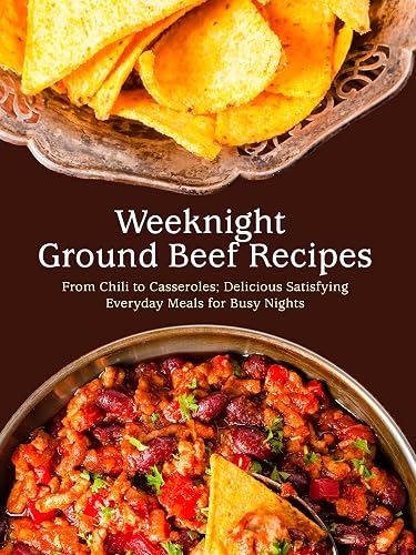 Weeknight Ground Beef Recipes: From Chili to Casseroles; Delicious Satisfying
