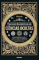 Tratado Elementar de Ciências Ocultas: a Sabedoria Desvelada Sobre as Teorias e os Símbolos Usados Pelos Antigos Alquimistas, Astrólogos, Maçons e Cabalistas