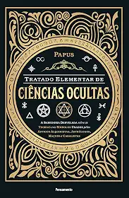 Tratado Elementar de Ciências Ocultas: a Sabedoria Desvelada Sobre as Teorias e os Símbolos Usados Pelos Antigos Alquimistas, Astrólogos, Maçons e Cabalistas