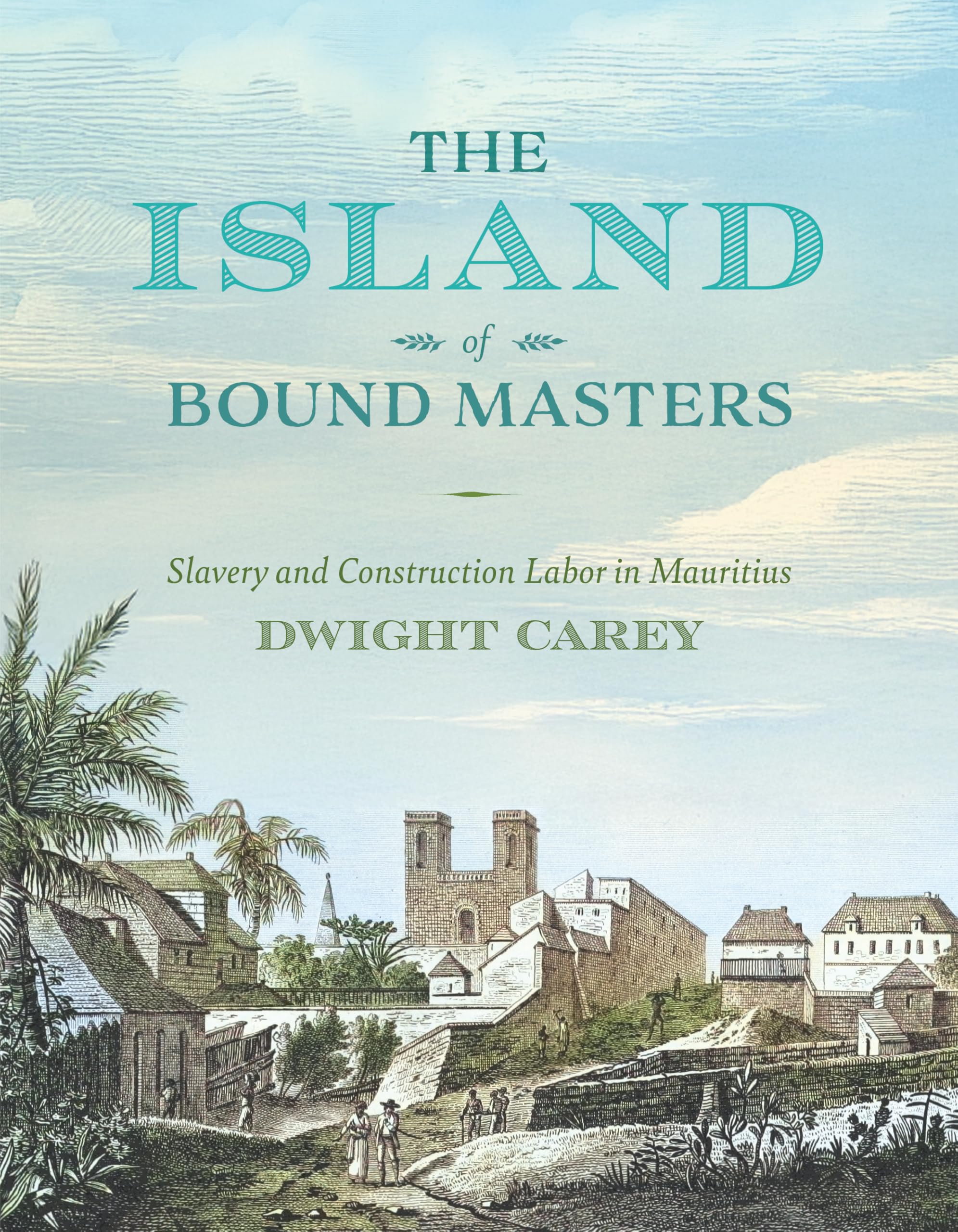 The Island of Bound Masters: Slavery and Construction Labor in Mauritius (Race, Place, and Justice)