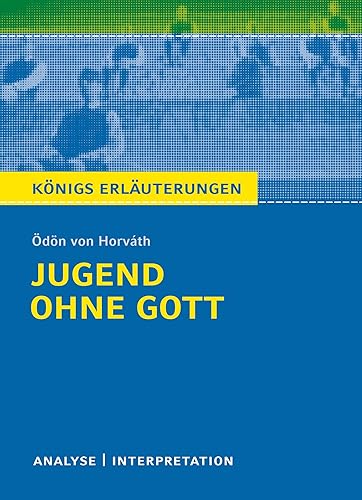 Jugend ohne Gott von Ödön von Horváth.: Textanalyse und Interpretation mit ausführlicher Inhaltsangabe und Abituraufgaben mit Lösungen (Königs Erläuterungen und Materialien, Band 400)
