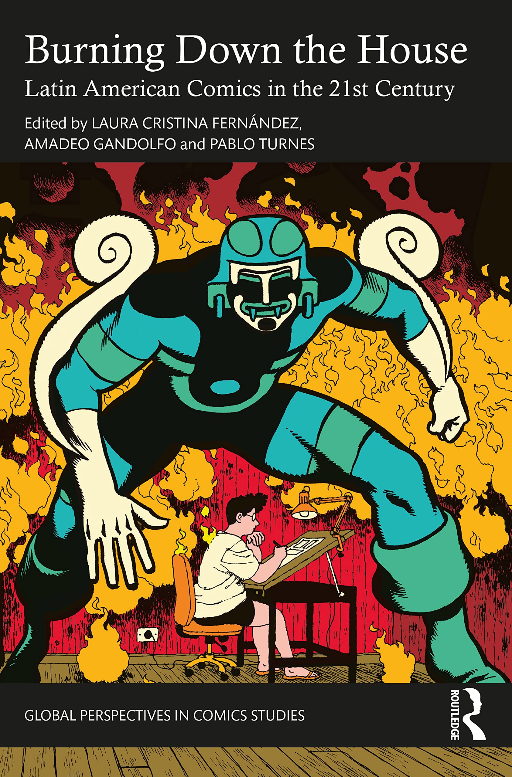 Burning Down the House: Latin American Comics in the 21st Century (Global Perspectives in Comics Studies)