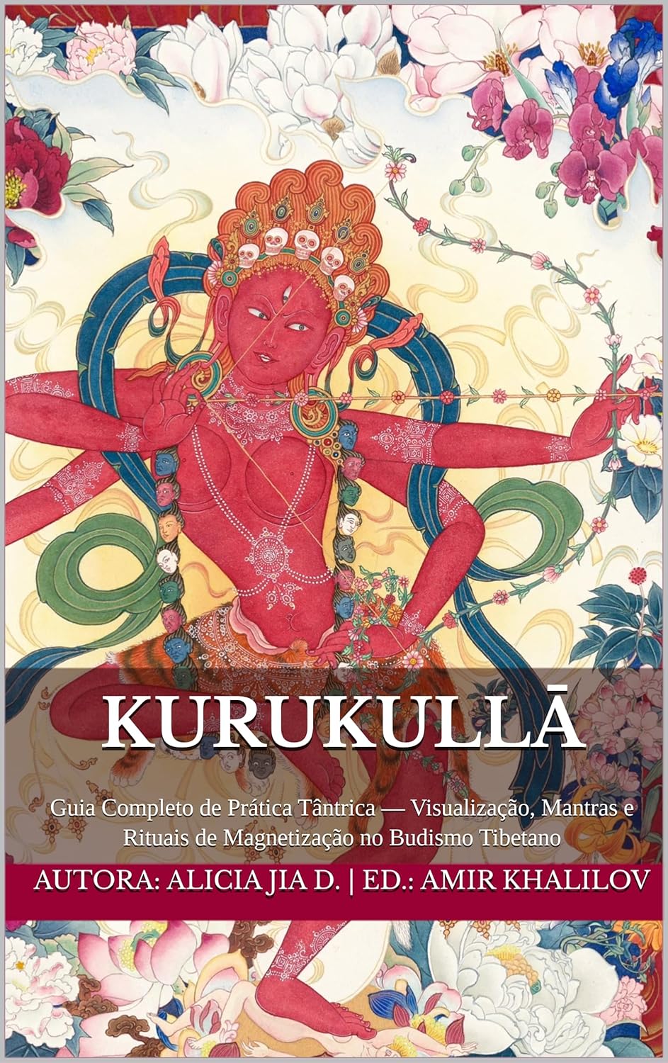 Kurukullā: Guia Completo de Prática Tântrica — Visualização, Mantras e Rituais de Magnetização no Budismo Tibetano (Doutrinas e Práticas do Budismo) (Portuguese Edition)      Kindle Edition