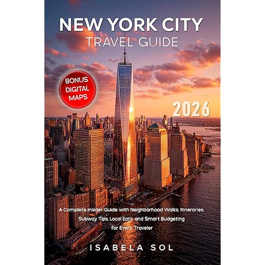 New York City Travel Guide 2026: A Complete Insider Guide with Neighborhood Walks, Itineraries, Subway Tips, Local Eats, and Smart Budgeting for Every Traveler (Travel Guide by Isabela Sol)