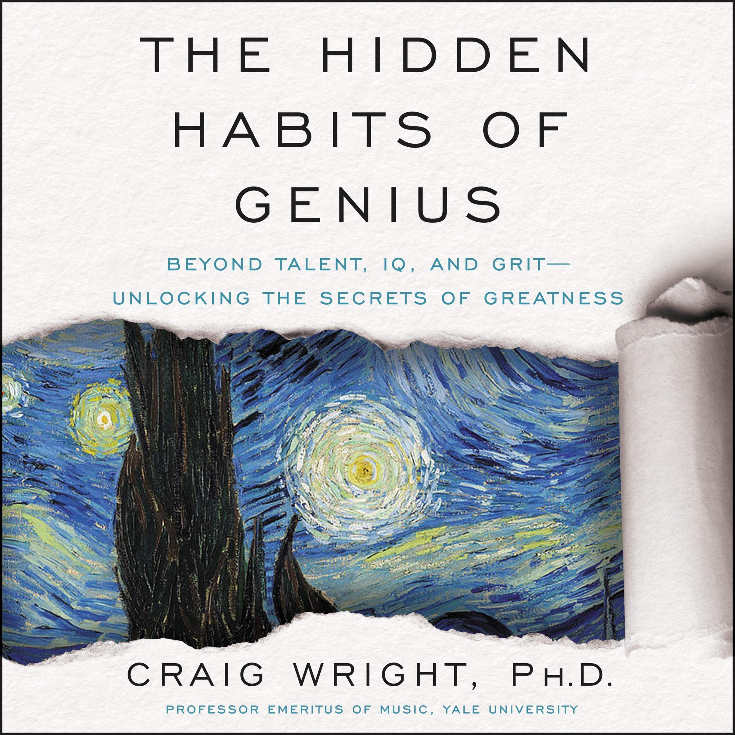 The Hidden Habits of Genius: Beyond Talent, IQ, and Grit - Unlocking the Secrets of Greatness