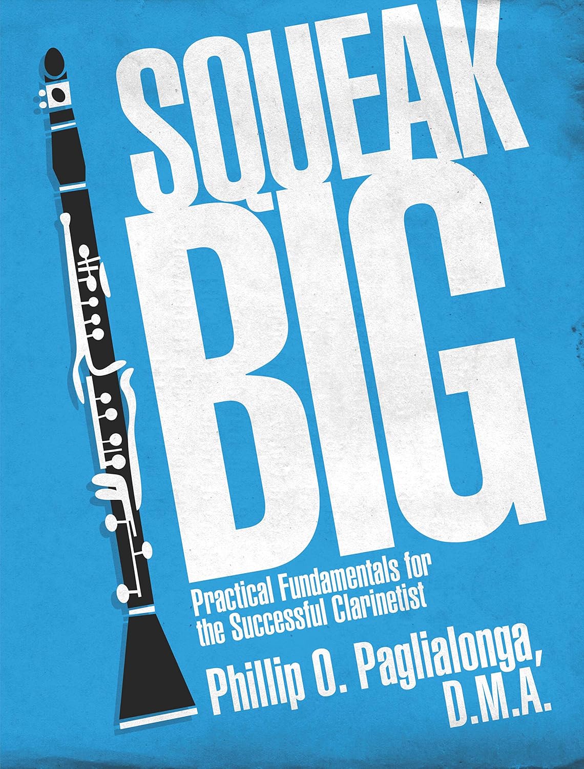 Squeak Big: Practical Fundamentals for the Successful Clarinetist