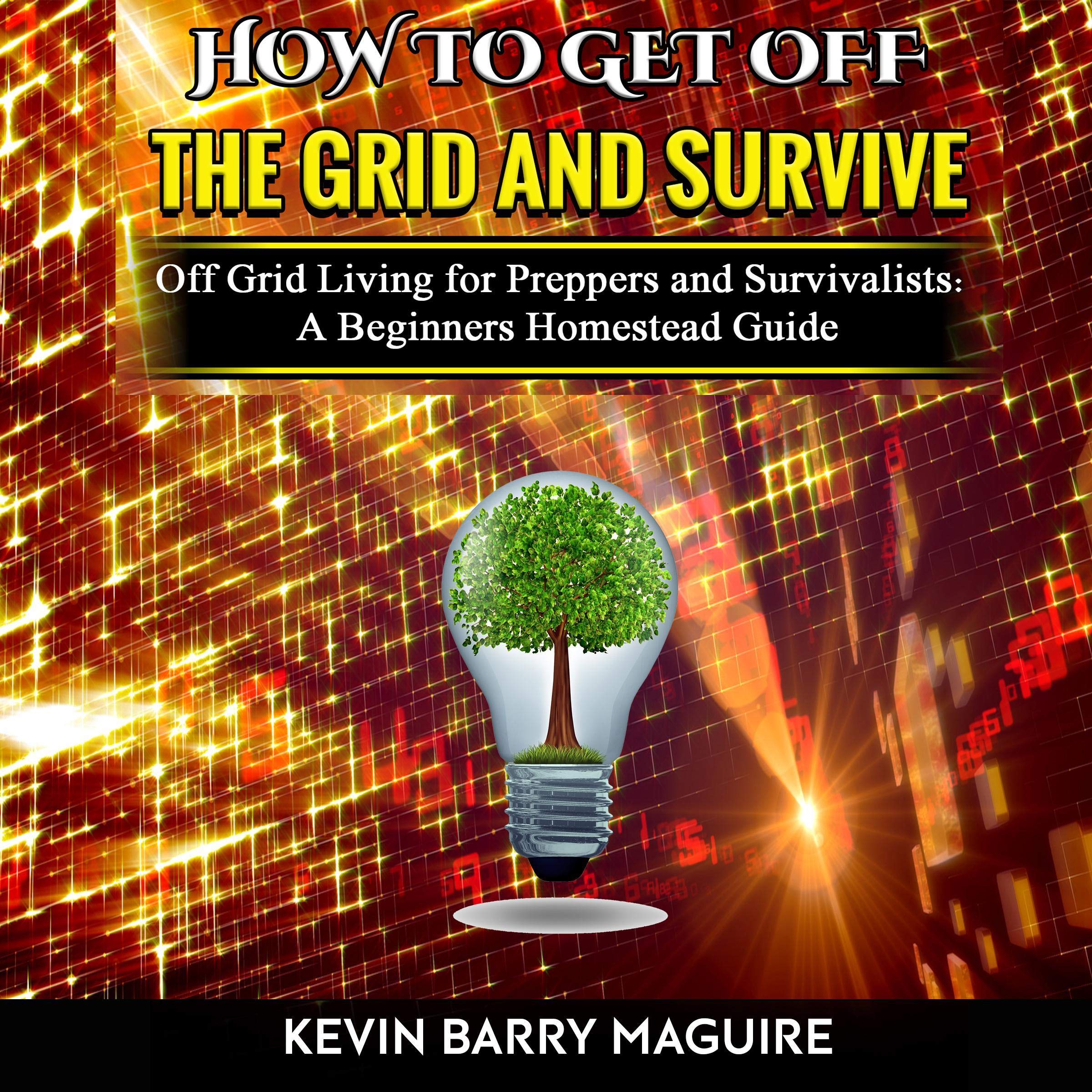 Cover art for How to Get off The Grid and Survive: Off Grid Living for Preppers and Survivalists - A Beginners Homestead Guide