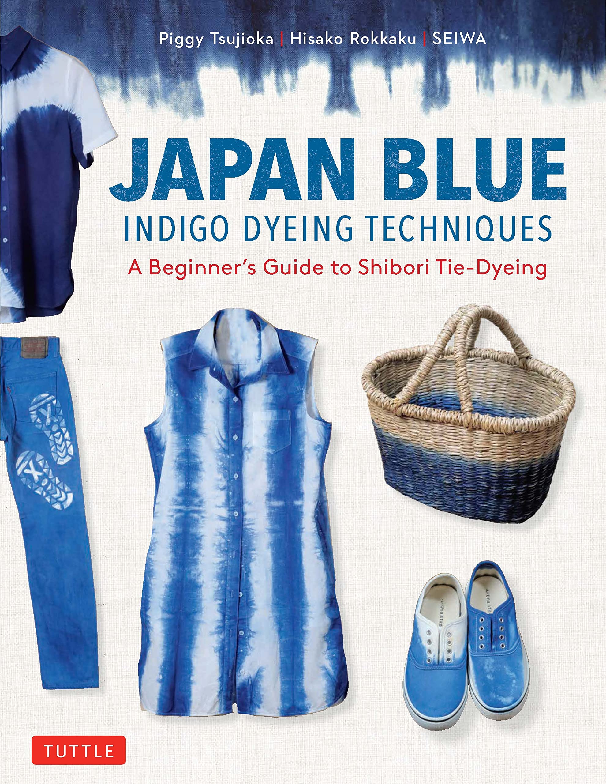 Japan Blue Indigo Dyeing Techniques: A Beginner's Guide to Shibori Tie-Dyeing (Tuttle Specials)