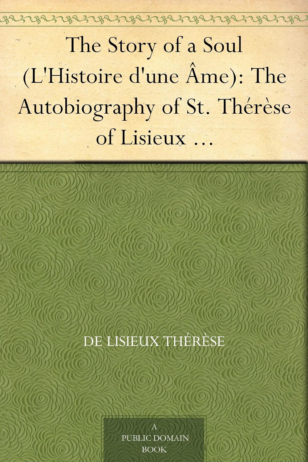 The Story of a Soul (L'Histoire d'une Âme): The Autobiography of St. Thérèse of Lisieux With Additional Writings and Sayings of St. Thérèse