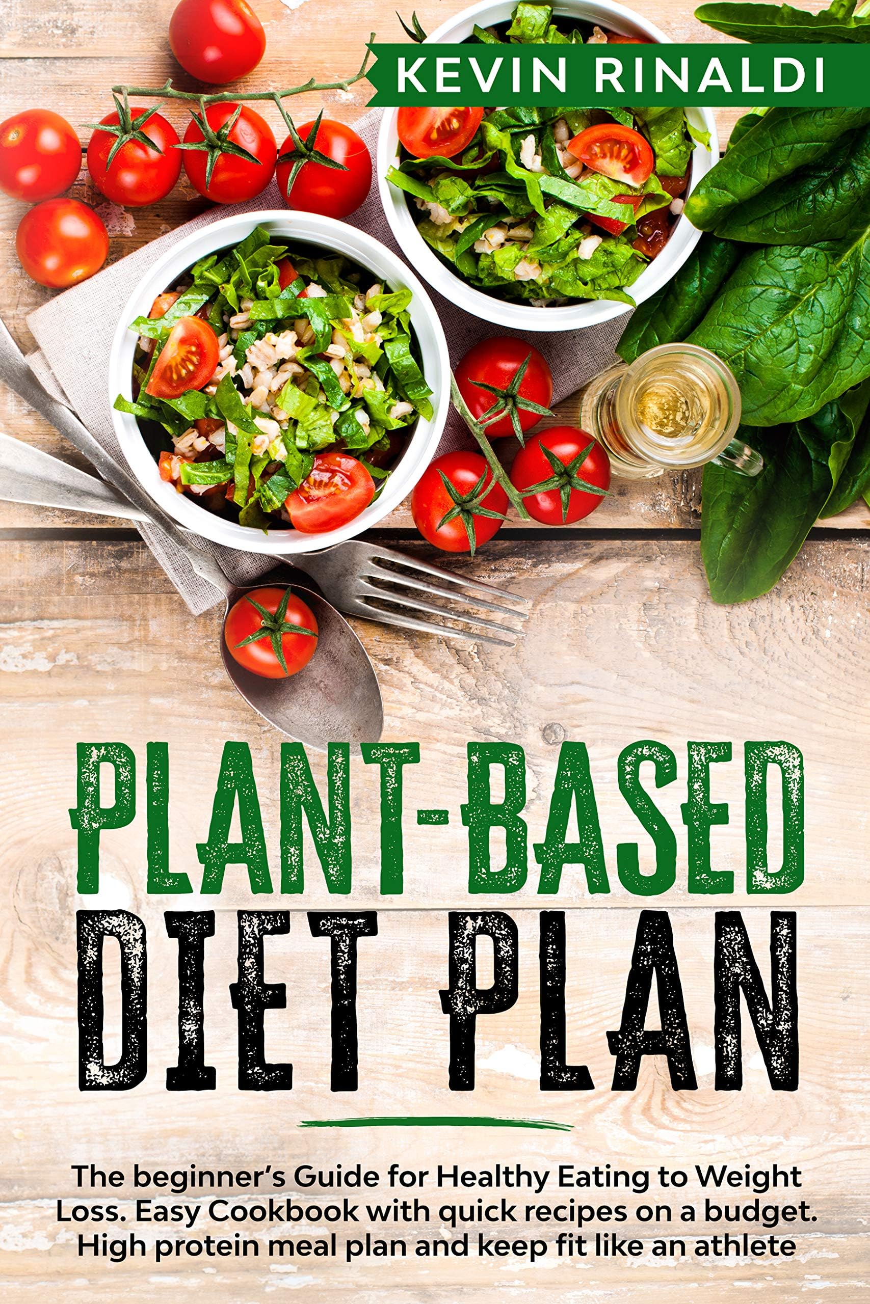 PLANT BASED DIET PLAN: The beginner’s Guide for Healthy Eating to Weight Loss. Easy Cookbook with quick recipes on a budget. High protein meal plan and keep fit like an athlete
