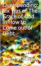 Overspending: Six Tips of The Grace of God in How to Come out of Debt