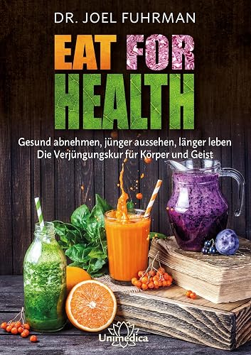 Eat for Health: Gesund abnehmen, jünger aussehen, länger leben - Die Verjüngungskur für Körper und Geist