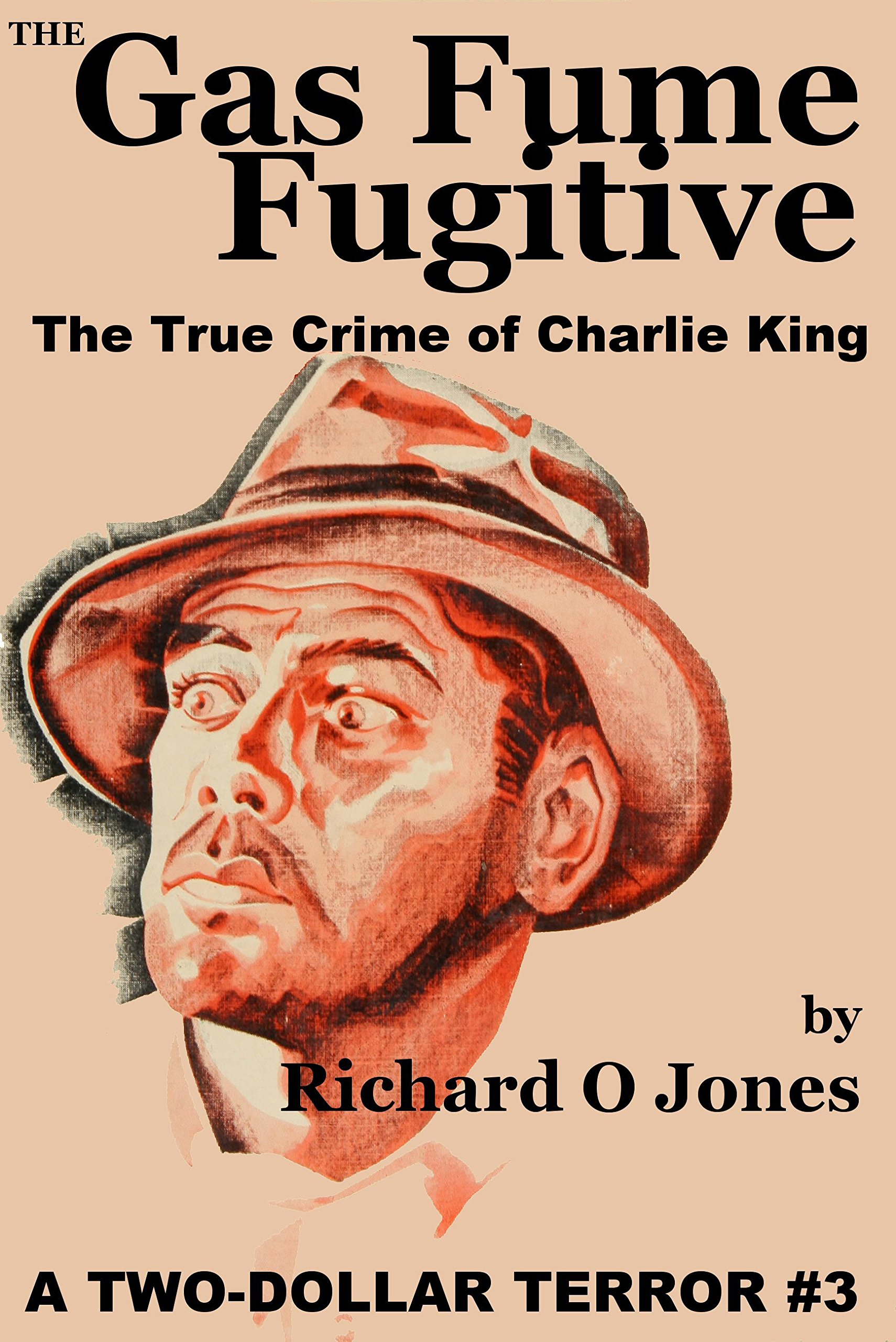 The Gas Fume Fugitive: The True Crime of Charlie King (A Two-Dollar Terror Book 3)