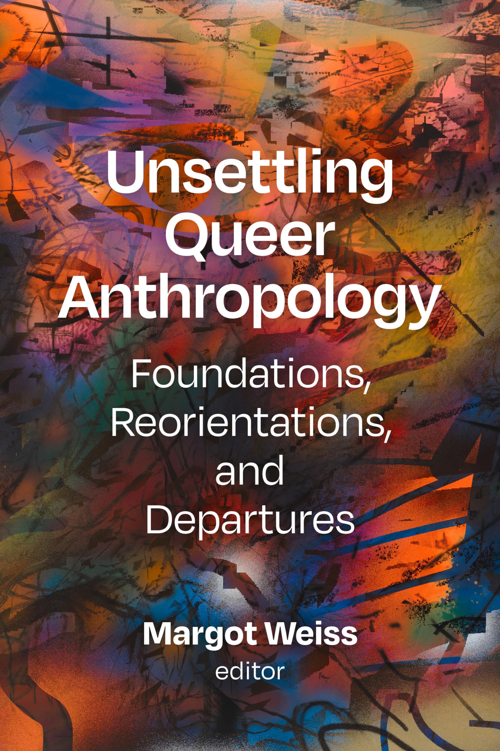 Unsettling Queer Anthropology: Foundations, Reorientations, and Departures