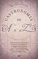 Gastronomia de A A Z: Principais alimentos, bebidas, utensílios e modos de preparo da cozinha mundial descritos e traduzidos para o português