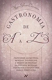 Gastronomia de A A Z: Principais alimentos, bebidas, utensílios e modos de preparo da cozinha mundial descritos e traduzidos para o português
