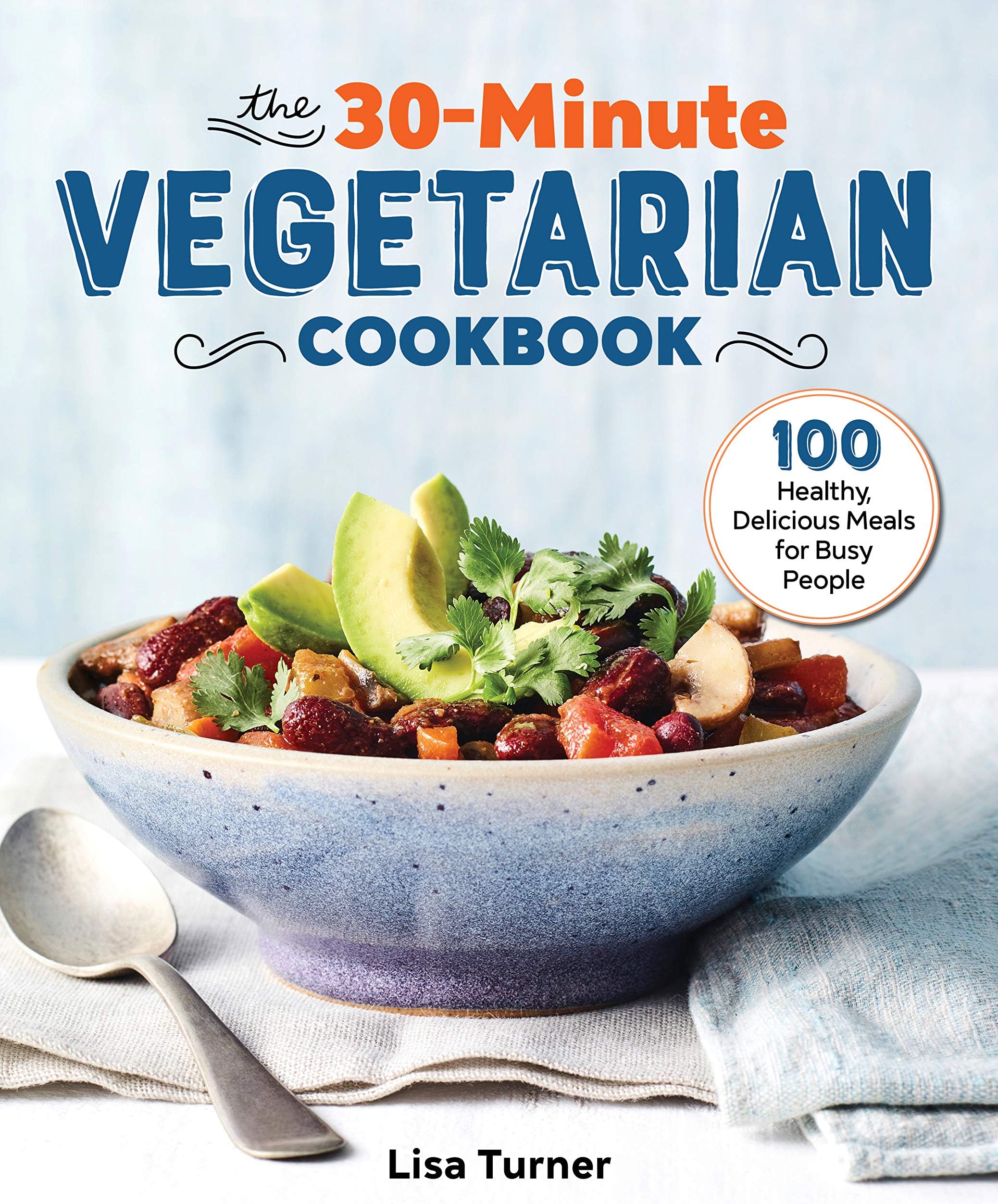 Rockridge Press The 30-Minute Vegetarian Cookbook: 100 Healthy, Delicious Meals for Busy People