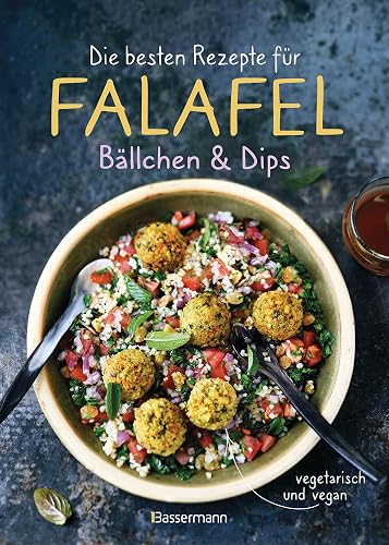 Die besten Rezepte für Falafel. Bällchen &amp; Dips - vegetarisch &amp; vegan: Über 30 einfache, schnelle und gesunde Gerichte für die ganze Familie
