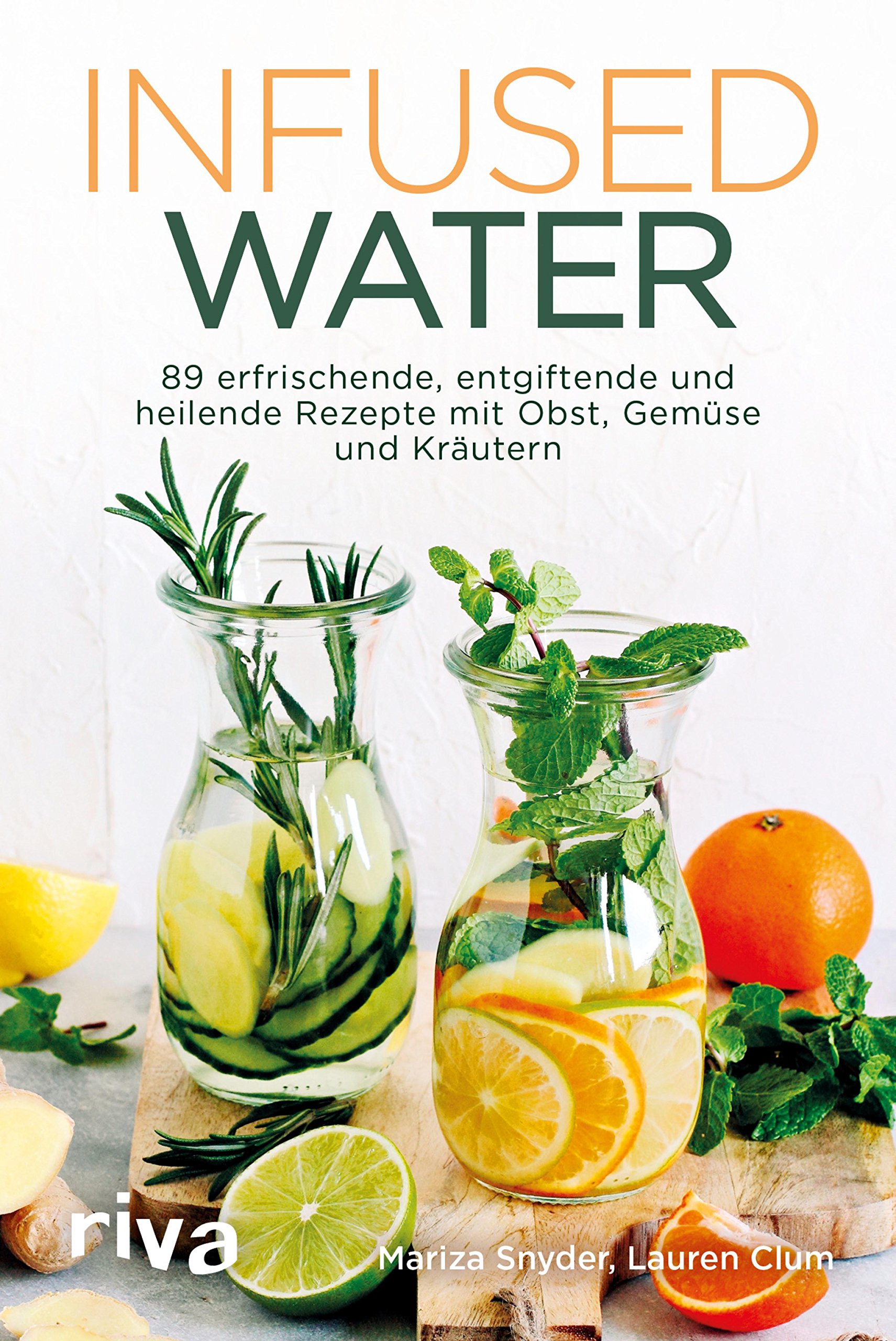 Infused Water: 89 erfrischende, entgiftende und heilende Rezepte mit Obst, Gemüse und Kräutern (German Edition)