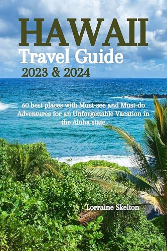Hawaii Travel Guide 2023 and 2024 (The Big Island, Maui,