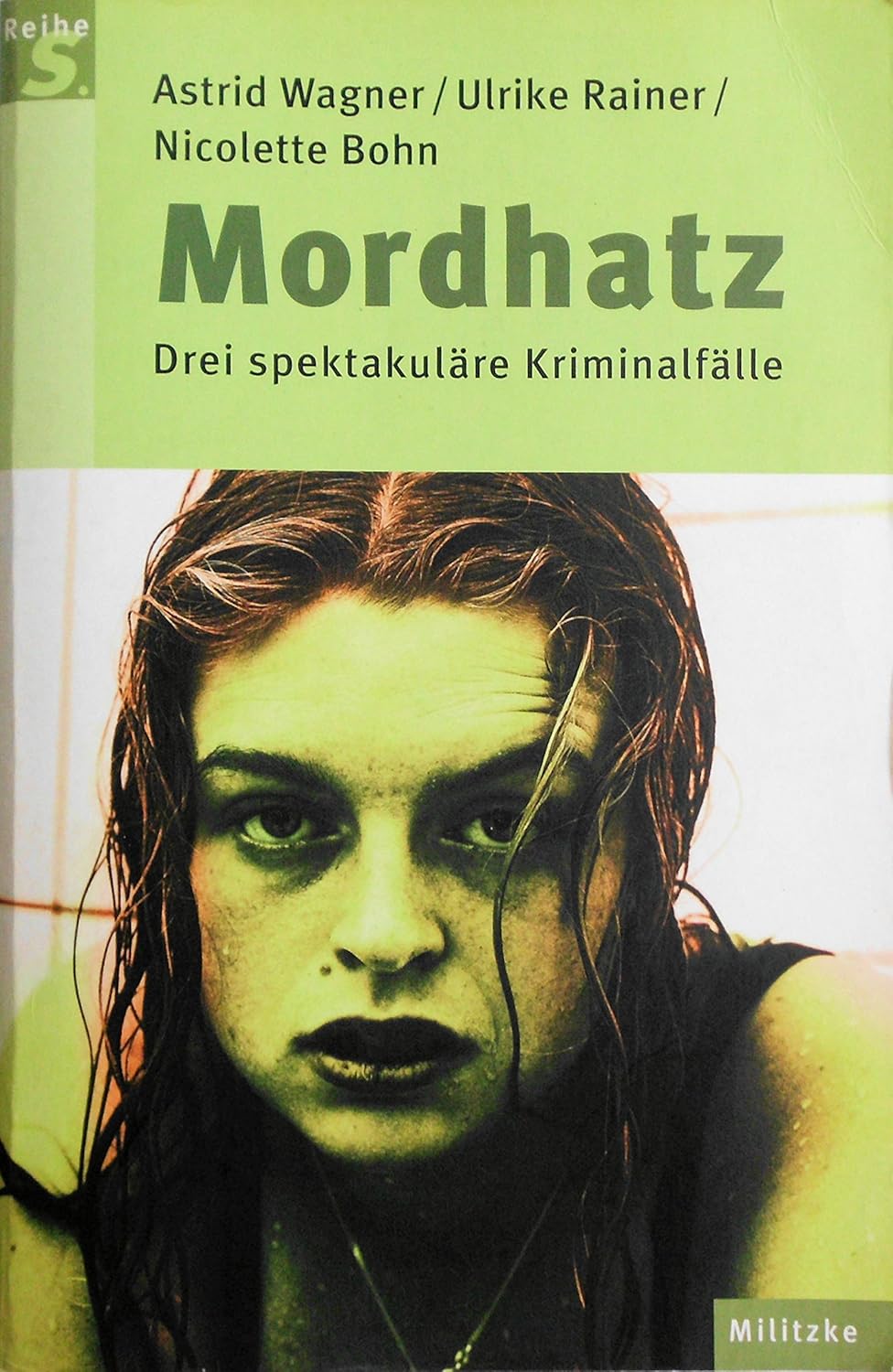 Mordhatz: Drei spektakuläre Kriminalfälle : Wagner, Astrid, Rainer, Ulrike, Bohn, Nicolette ...