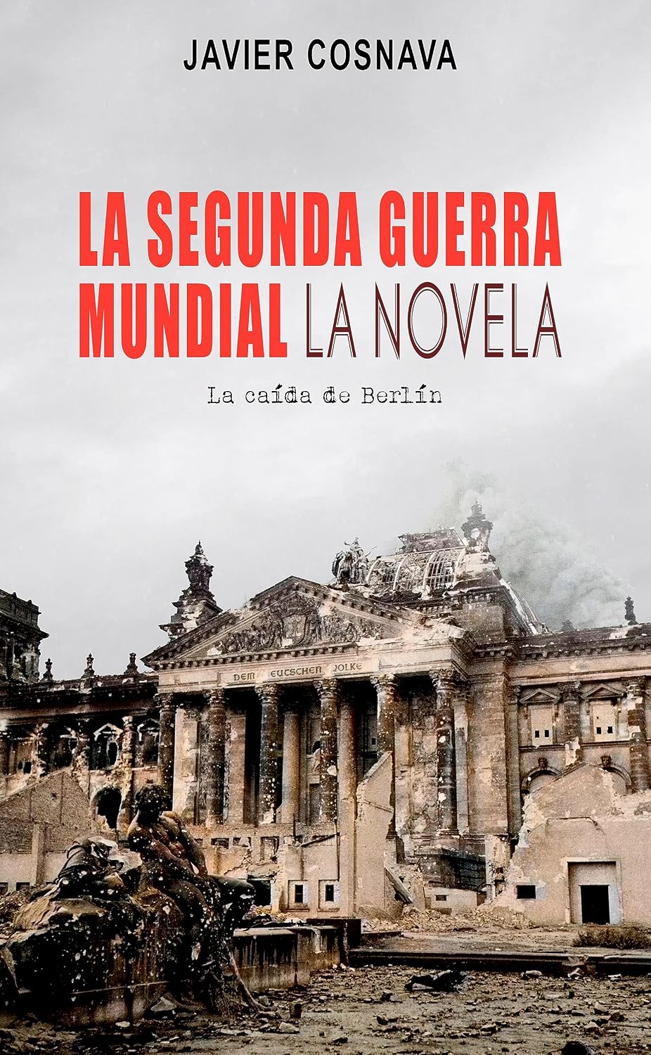 LA SEGUNDA GUERRA MUNDIAL, la novela: (La caída de Berlín) (2ª Guerra Mundial novelada nº 4) (Spanish Edition)