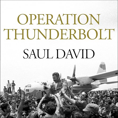 Operation Thunderbolt: The Entebbe Raid - the Most Audacious Hostage Rescue Mission in History