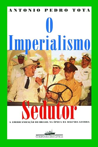 O imperialismo sedutor (Nova edição): A americanização do Brasil na época da Segunda Guerra