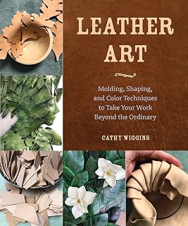 Leather Art: Molding, Shaping, and Color Techniques to Take Your Work Beyond the Ordinary