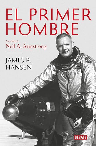 El primer hombre: La vida de Neil A. Armstrong (Biografías y Memorias)