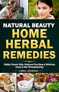 NATURAL BEAUTY HOME HERBAL REMEDIES: Book For Visibly Clear & Bright Skin, Anti-Aging Booster for Fine lines & Wrinkles, Anti-Dandruff Fighter, Scalp & ... lustrous Hair (Home Herbal Remedy Books 1)