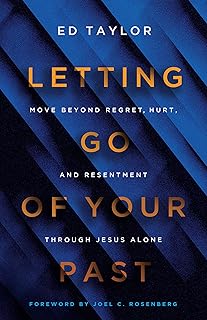 Letting Go of Your Past: Move Beyond Regret, Hurt, and Resentment Through Jesus Alone