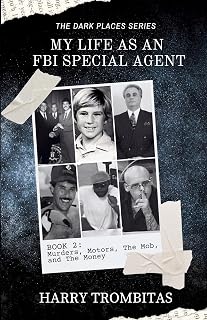 My Life As An FBI Special Agent: Murders, Motors, The Mob, and The Money (The Dark Places)