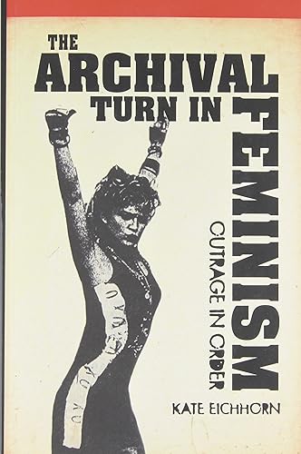 The Archival Turn in Feminism: Outrage in Order