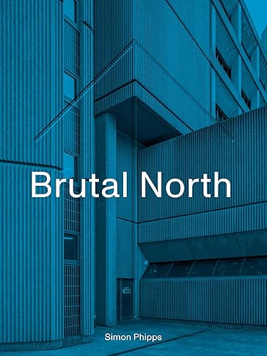 Brutal North: Post-War Modernist Architecture in the North of England